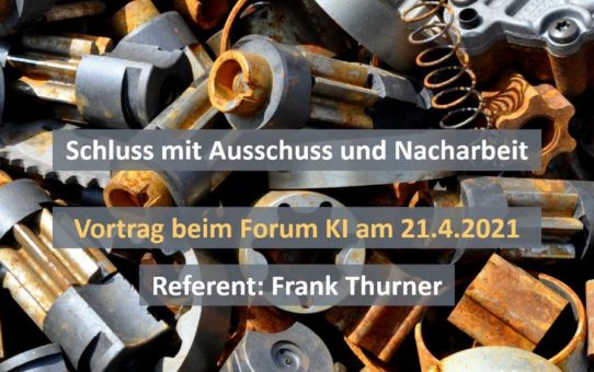 Schluss mit Ausschuss und Nacharbeit – Vortrag am 21.4.2021 beim Forum Künstliche Intelligenz (Vortrag | Online)