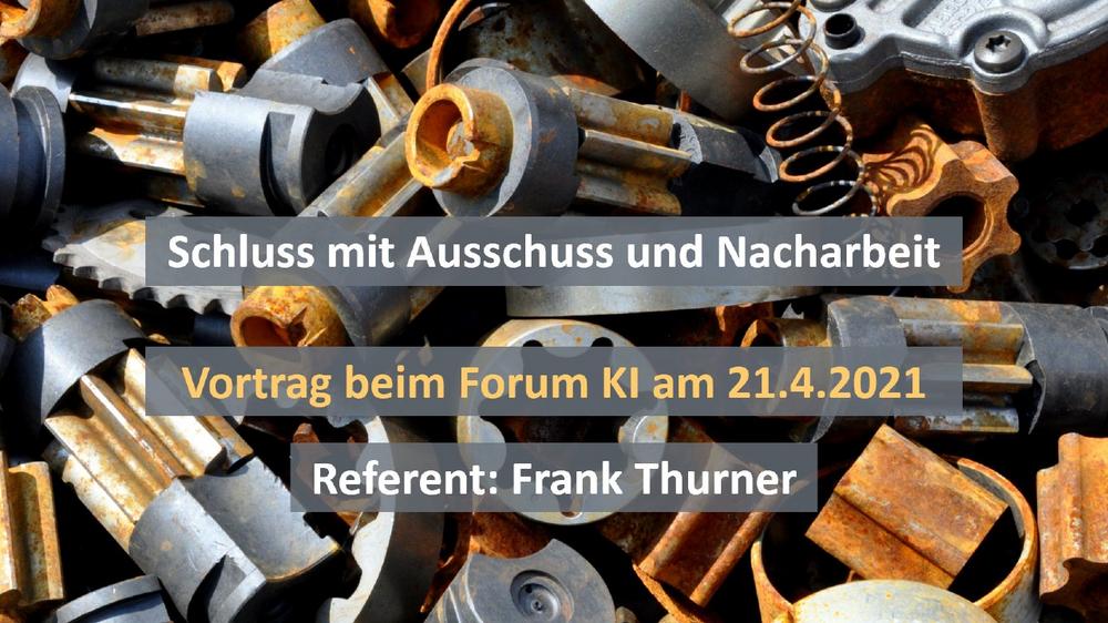 Schluss mit Ausschuss und Nacharbeit - Vortrag am 21.4.2021 beim Forum Künstliche Intelligenz (Vortrag | Online)